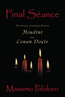Final Seance: The Strange Friendship Between Houdini and Conan Doyle by Massimo Polidoro (Prometheus, 2001)