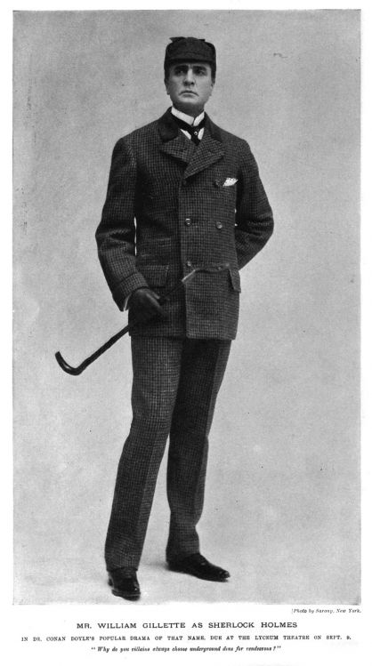 Mr. William Gillette as Sherlock Holmes In Dr. Conan Doyle's popular drama of that name, due at the Lyceum Theatre on sept. 9. "Why do you villains always choose underground dens for rendezvous?" [Photo by Sarony, New York].
